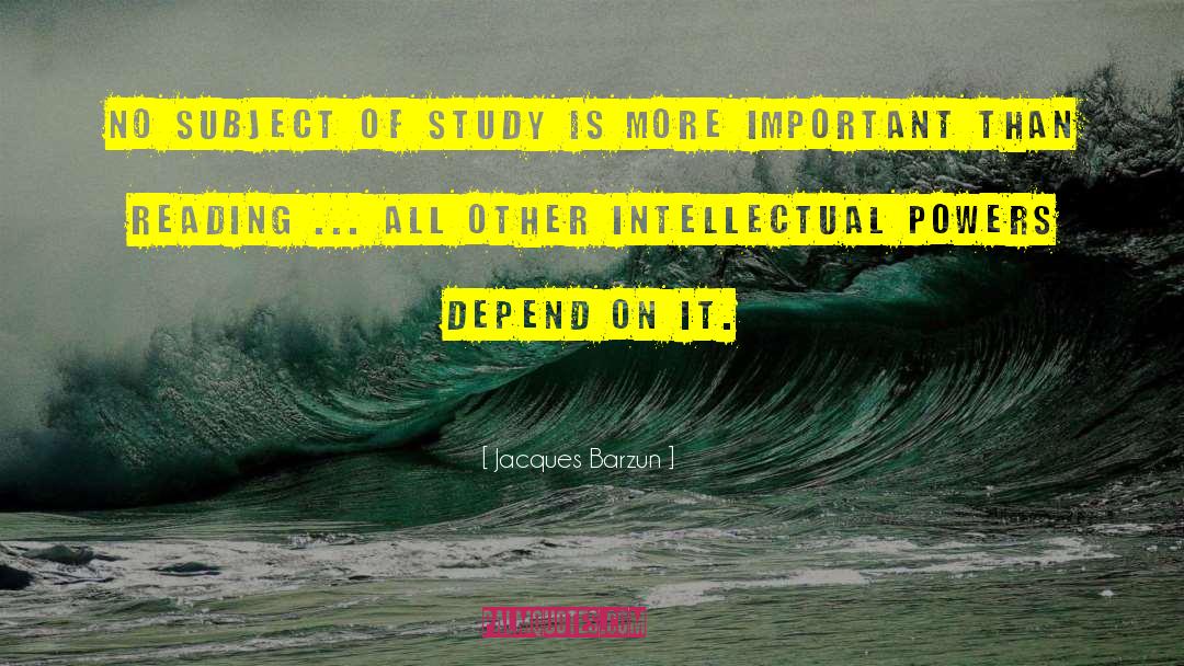 Jacques Barzun Quotes: No subject of study is