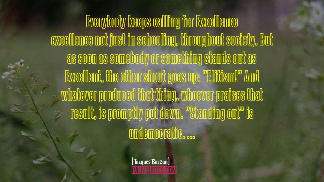 Jacques Barzun Quotes: Everybody keeps calling for Excellence