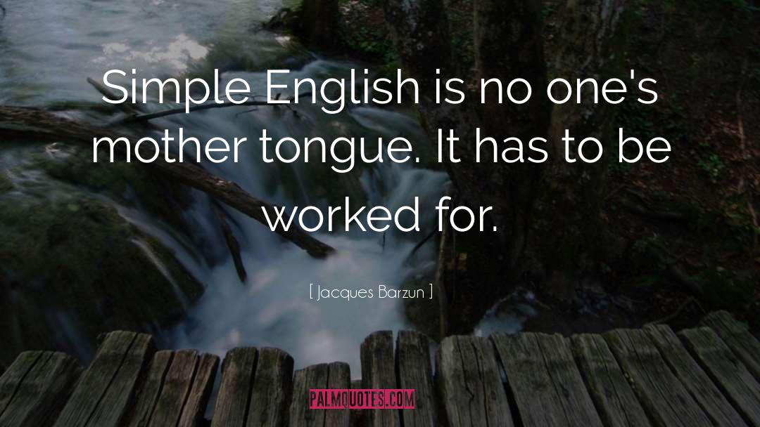 Jacques Barzun Quotes: Simple English is no one's
