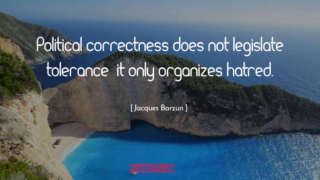 Jacques Barzun Quotes: Political correctness does not legislate