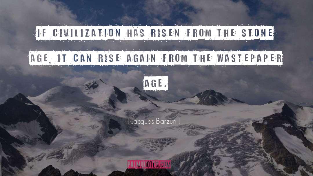 Jacques Barzun Quotes: If civilization has risen from