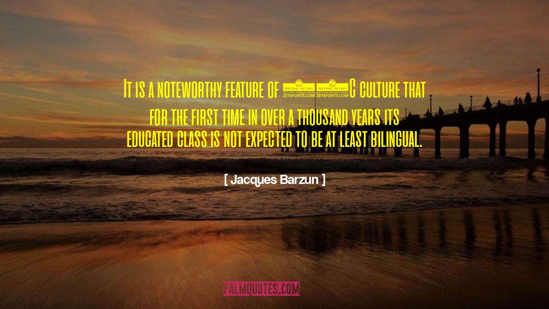 Jacques Barzun Quotes: It is a noteworthy feature