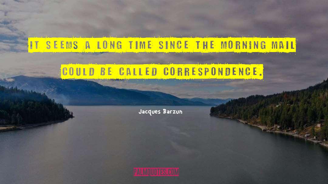 Jacques Barzun Quotes: It seems a long time