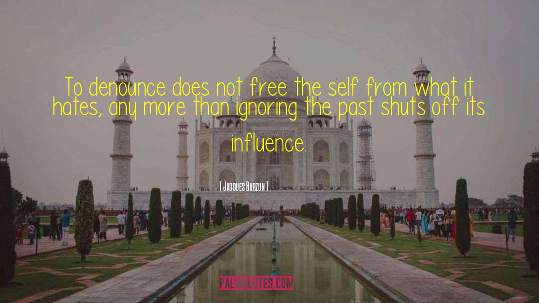 Jacques Barzun Quotes: To denounce does not free