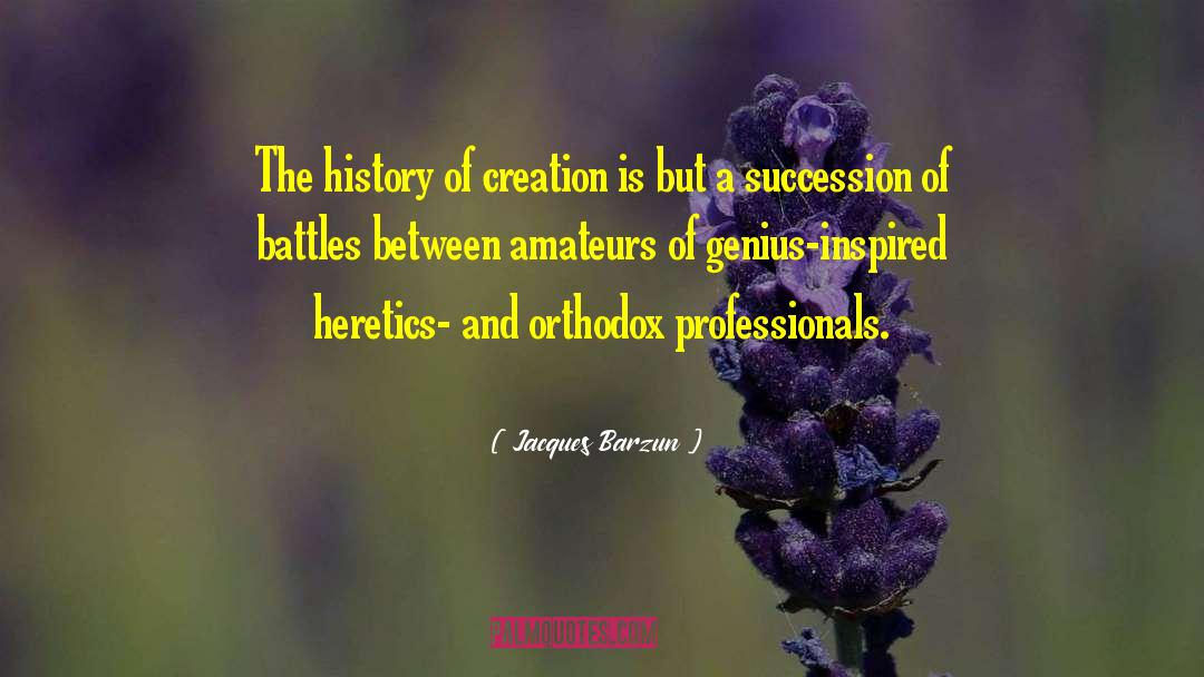 Jacques Barzun Quotes: The history of creation is