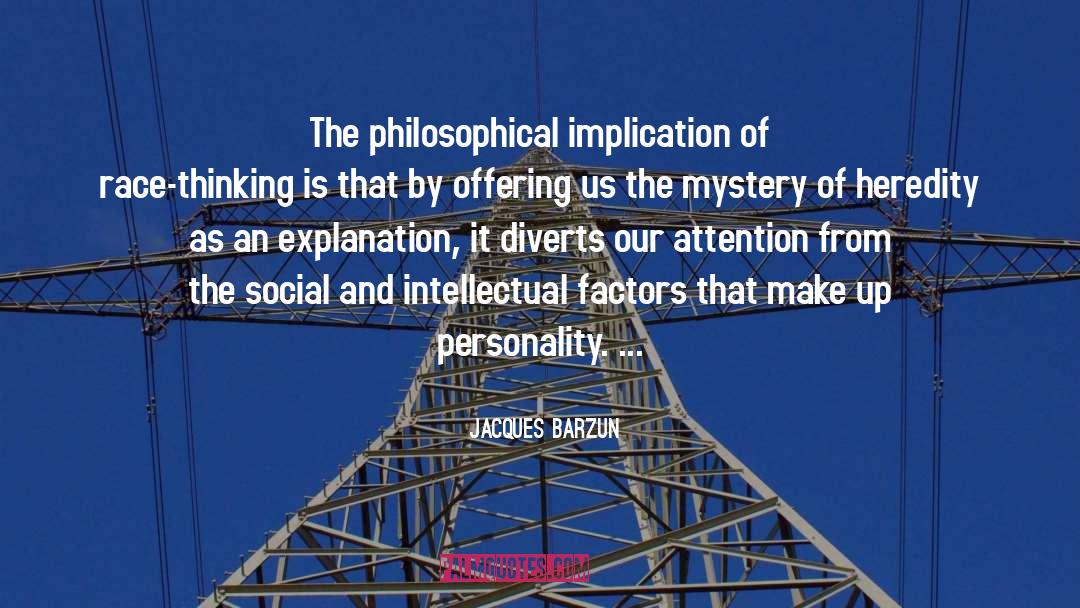 Jacques Barzun Quotes: The philosophical implication of race-thinking