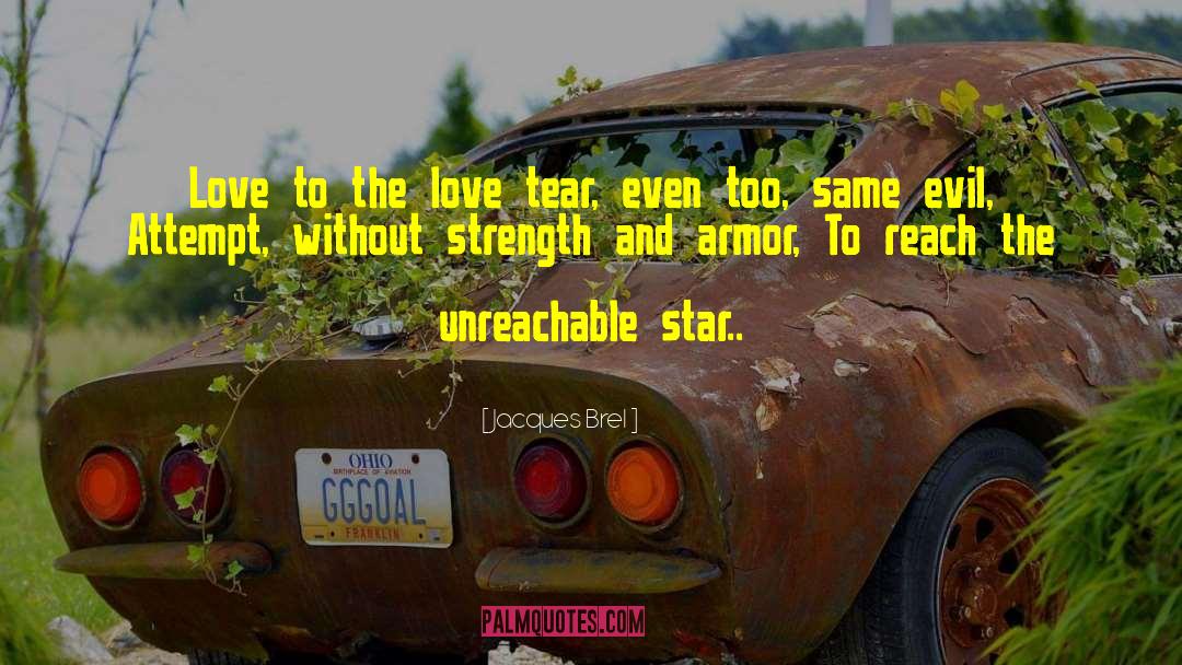 Jacques Brel Quotes: Love to the love tear,