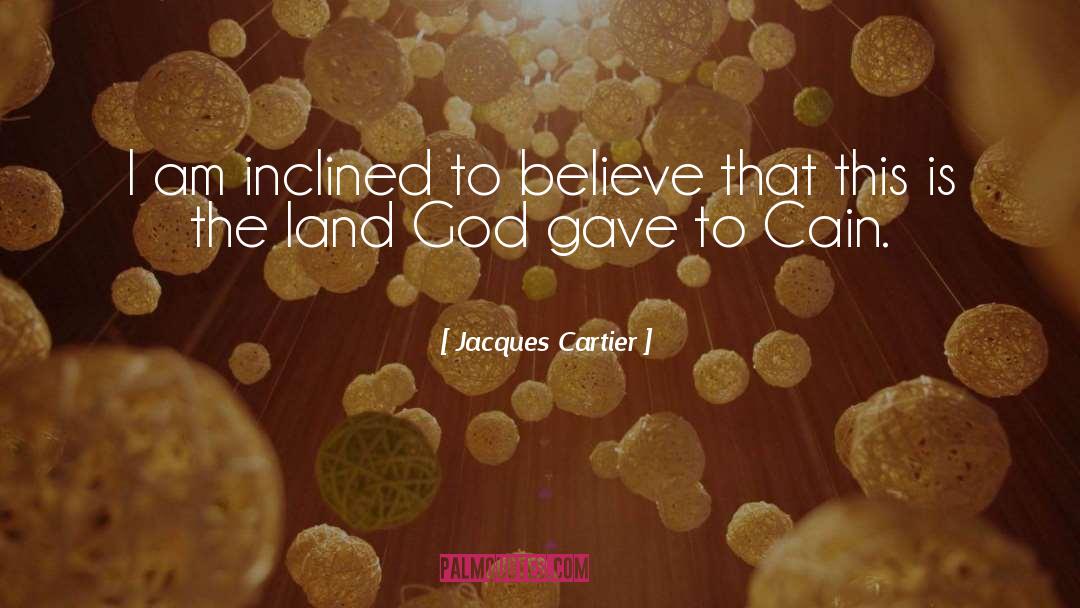 Jacques Cartier Quotes: I am inclined to believe