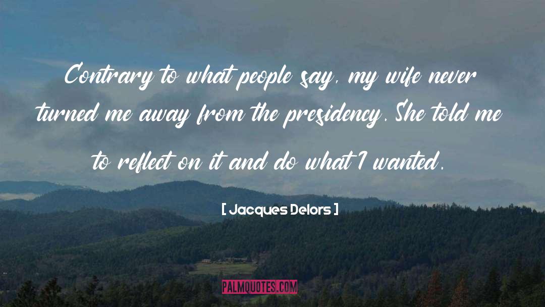 Jacques Delors Quotes: Contrary to what people say,