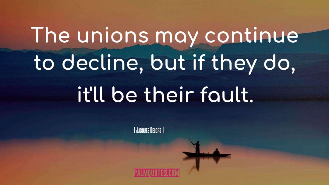 Jacques Delors Quotes: The unions may continue to