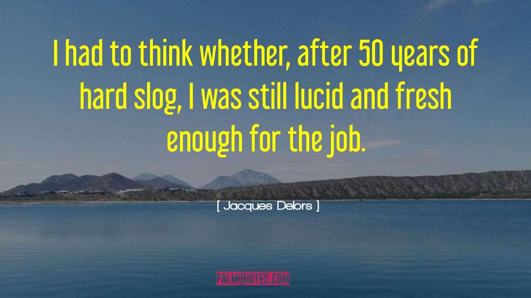 Jacques Delors Quotes: I had to think whether,