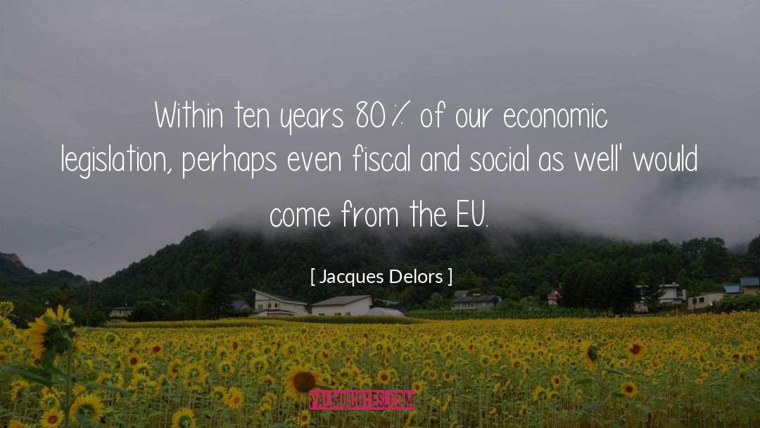 Jacques Delors Quotes: Within ten years 80% of