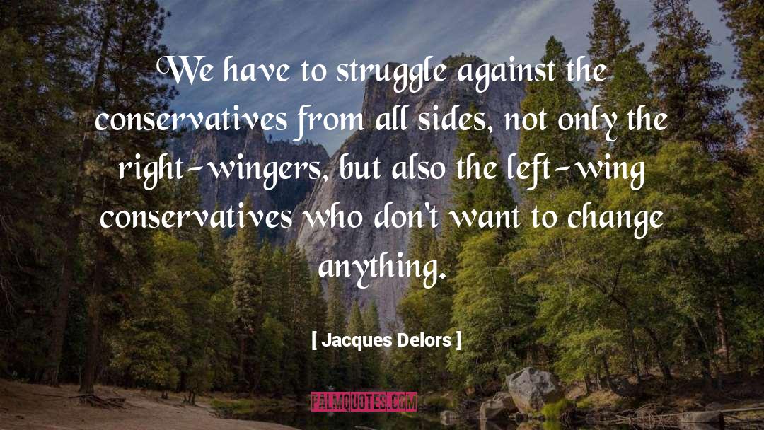 Jacques Delors Quotes: We have to struggle against