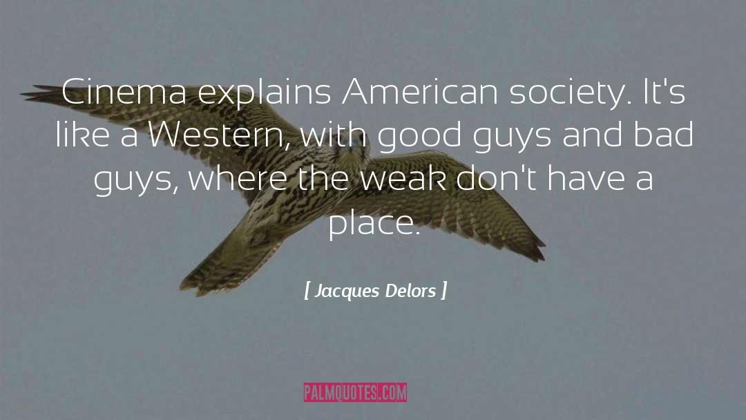 Jacques Delors Quotes: Cinema explains American society. It's