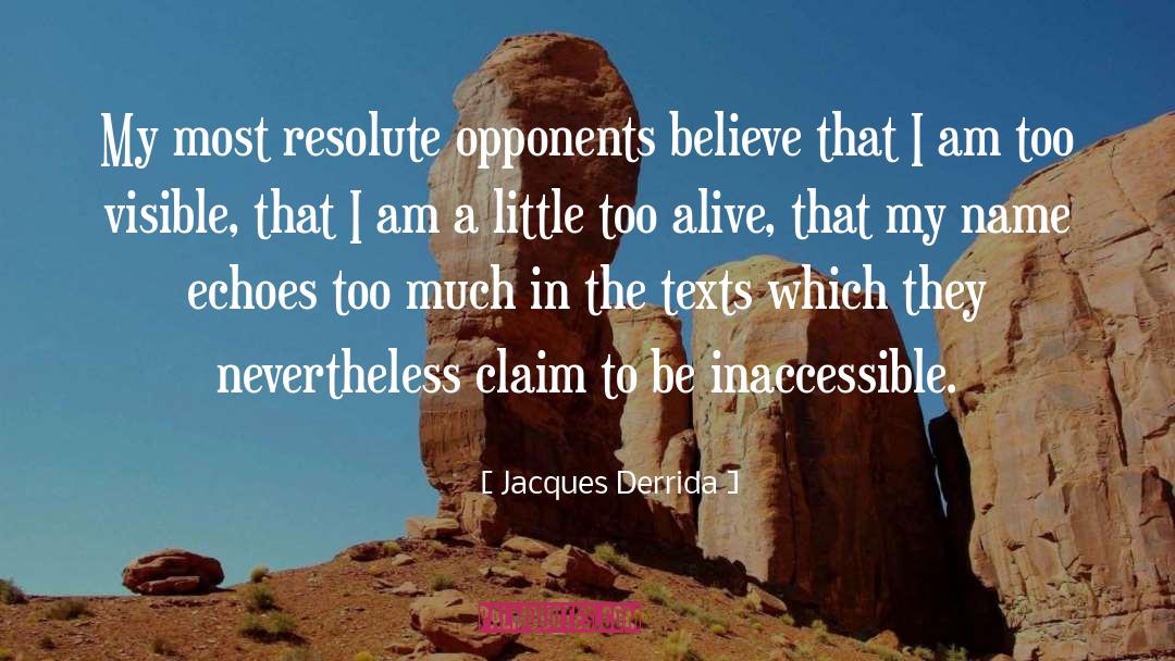 Jacques Derrida Quotes: My most resolute opponents believe