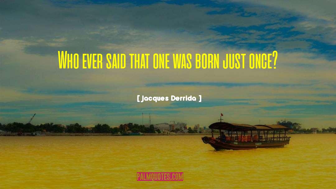 Jacques Derrida Quotes: Who ever said that one