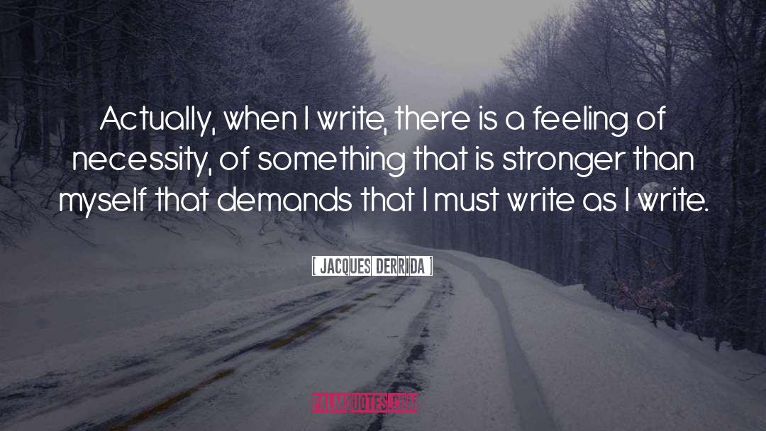 Jacques Derrida Quotes: Actually, when I write, there