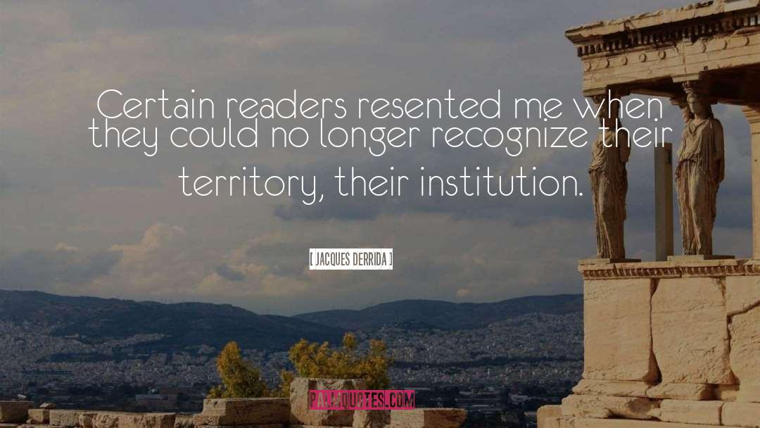 Jacques Derrida Quotes: Certain readers resented me when