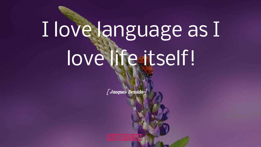 Jacques Derrida Quotes: I love language as I