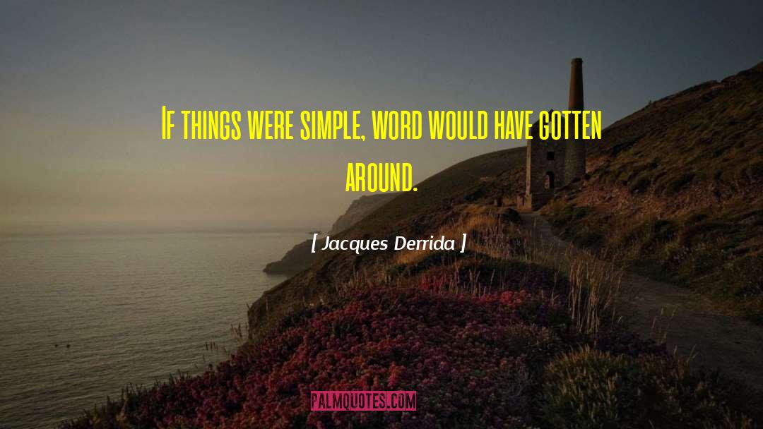 Jacques Derrida Quotes: If things were simple, word
