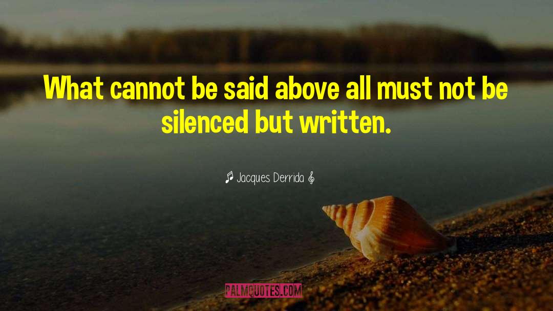 Jacques Derrida Quotes: What cannot be said above
