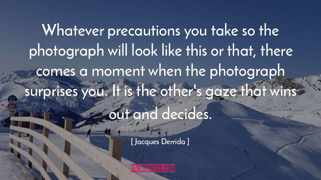 Jacques Derrida Quotes: Whatever precautions you take so