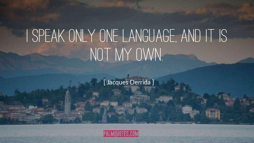 Jacques Derrida Quotes: I speak only one language,