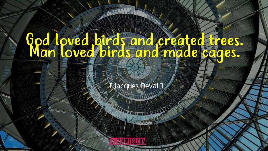 Jacques Deval Quotes: God loved birds and created
