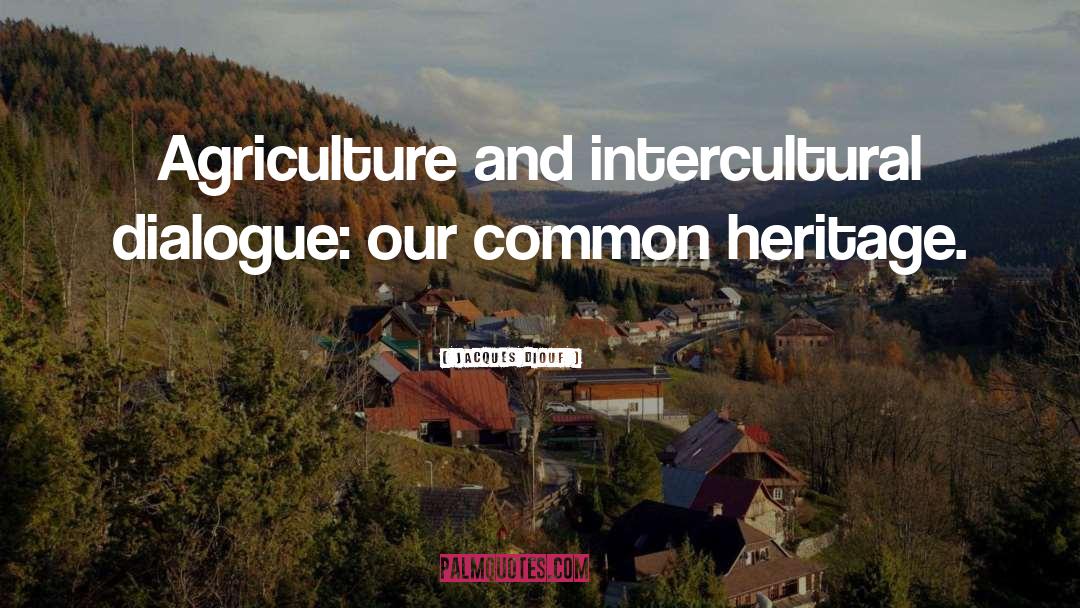 Jacques Diouf Quotes: Agriculture and intercultural dialogue: our