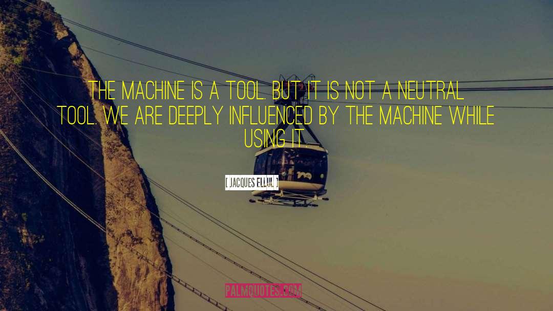 Jacques Ellul Quotes: The machine is a tool.