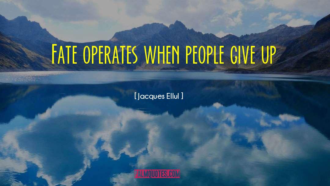 Jacques Ellul Quotes: Fate operates when people give