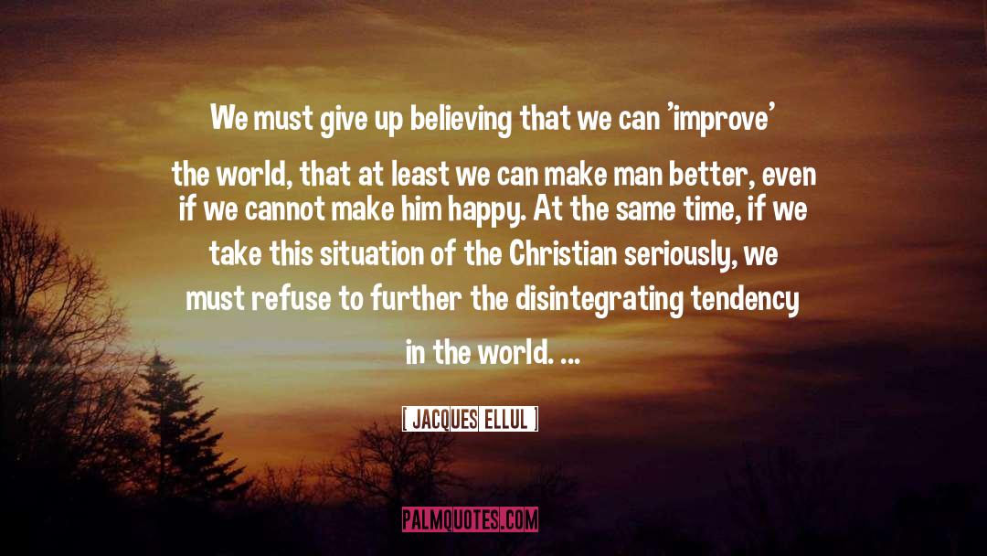 Jacques Ellul Quotes: We must give up believing
