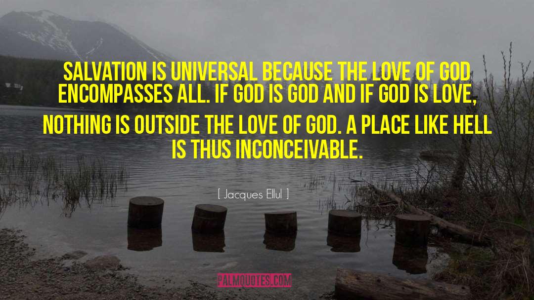 Jacques Ellul Quotes: Salvation is universal because the