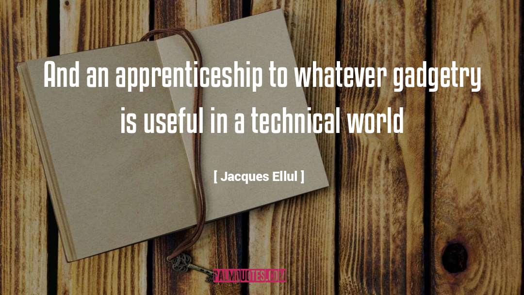 Jacques Ellul Quotes: And an apprenticeship to whatever