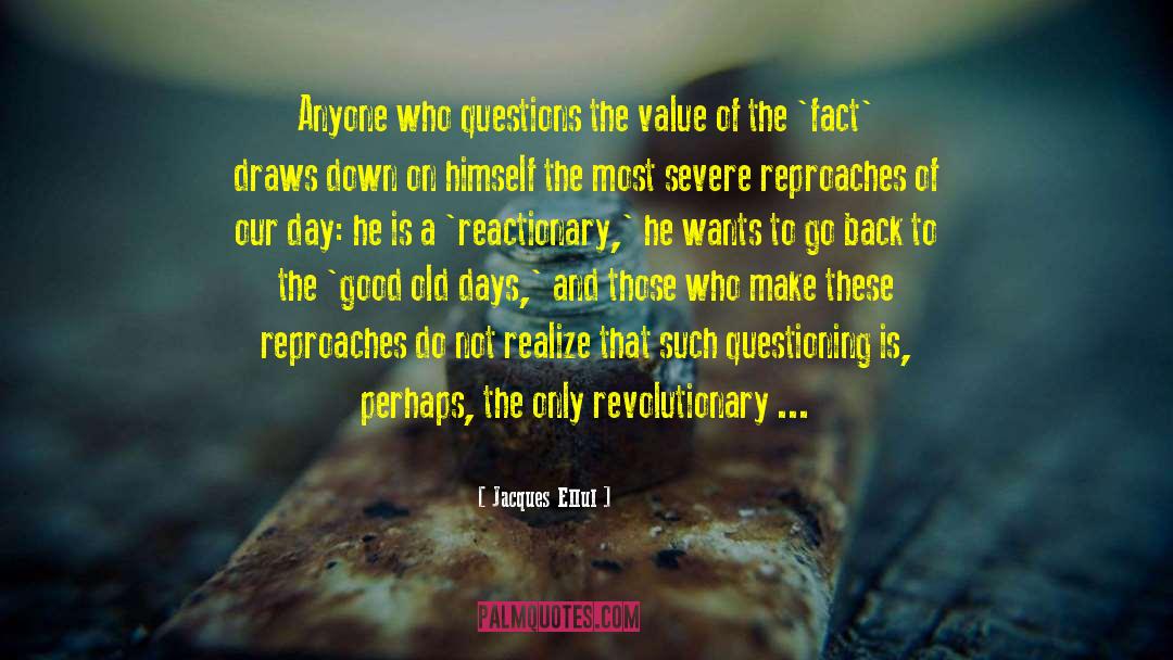 Jacques Ellul Quotes: Anyone who questions the value