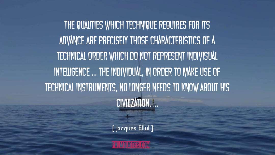 Jacques Ellul Quotes: The qualities which technique requires