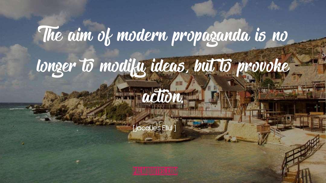 Jacques Ellul Quotes: The aim of modern propaganda