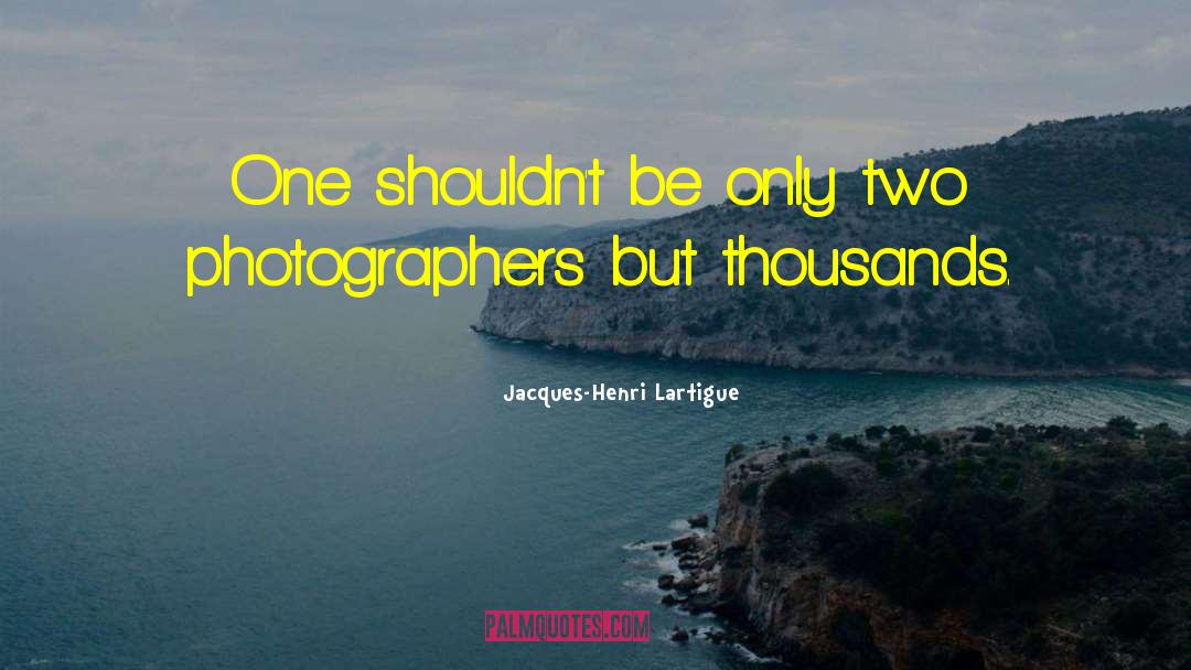 Jacques-Henri Lartigue Quotes: One shouldn't be only two