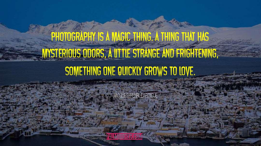 Jacques-Henri Lartigue Quotes: Photography is a magic thing.