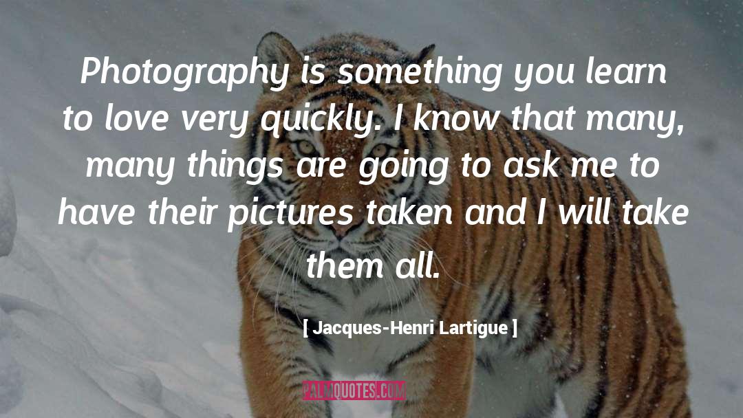 Jacques-Henri Lartigue Quotes: Photography is something you learn