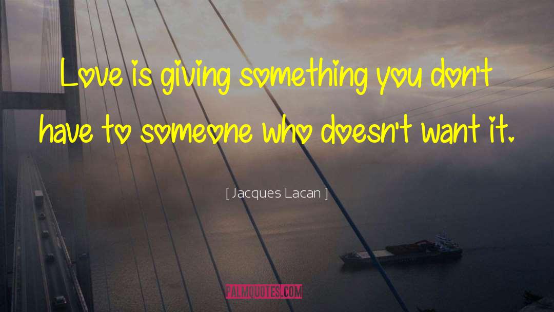 Jacques Lacan Quotes: Love is giving something you