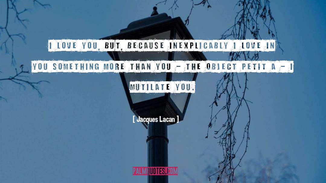 Jacques Lacan Quotes: I love you, but, because