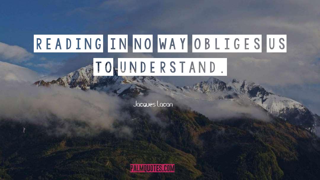 Jacques Lacan Quotes: Reading in no way obliges