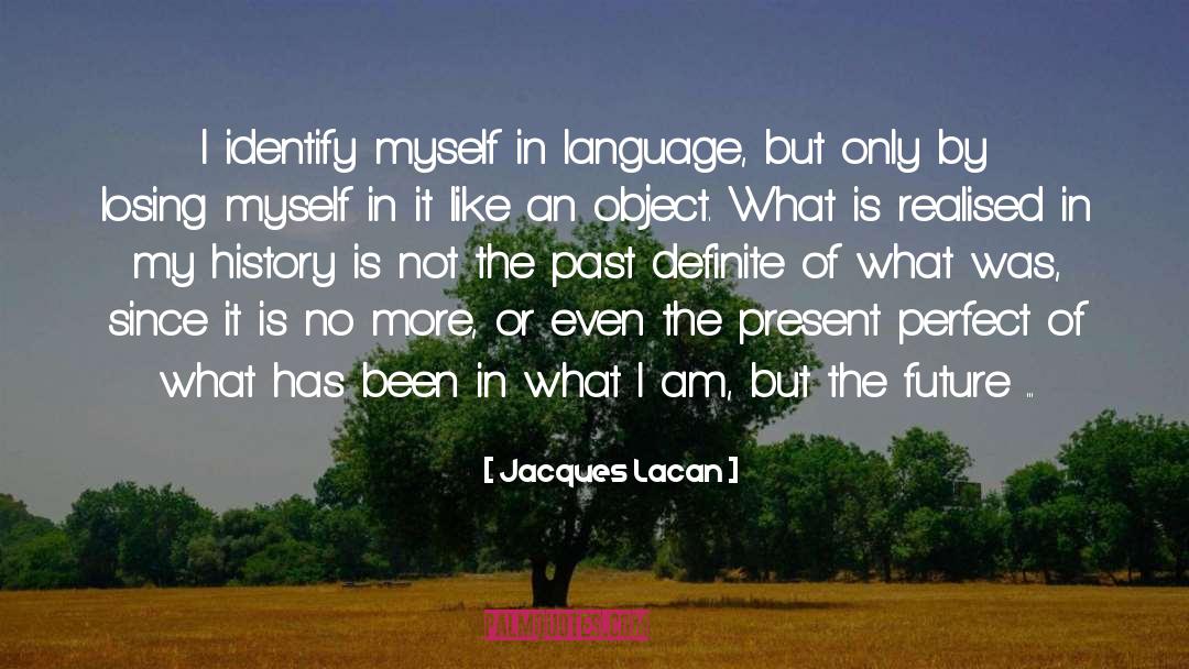Jacques Lacan Quotes: I identify myself in language,