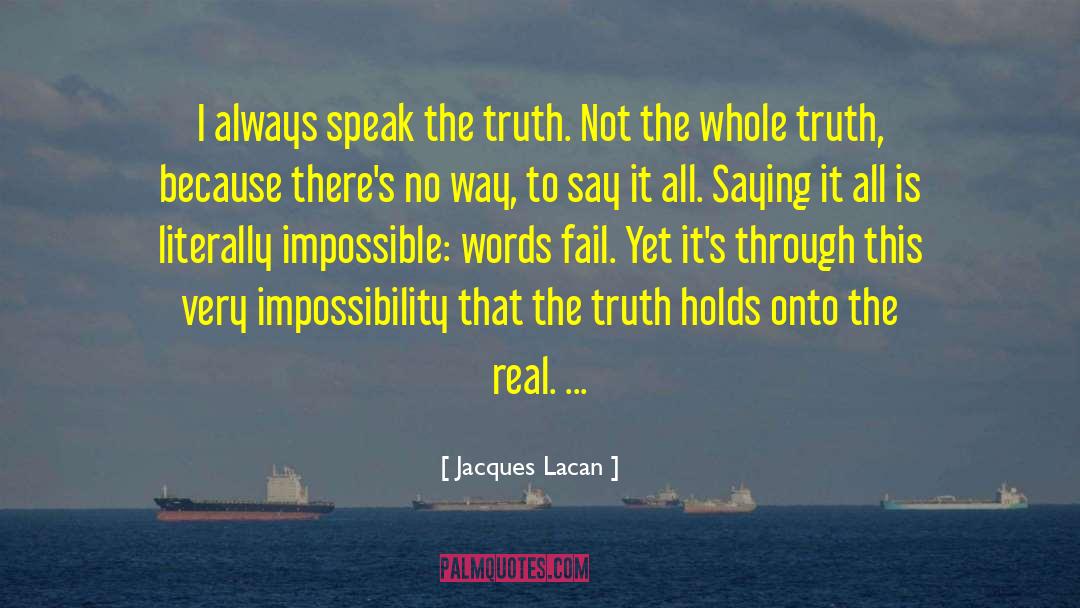 Jacques Lacan Quotes: I always speak the truth.