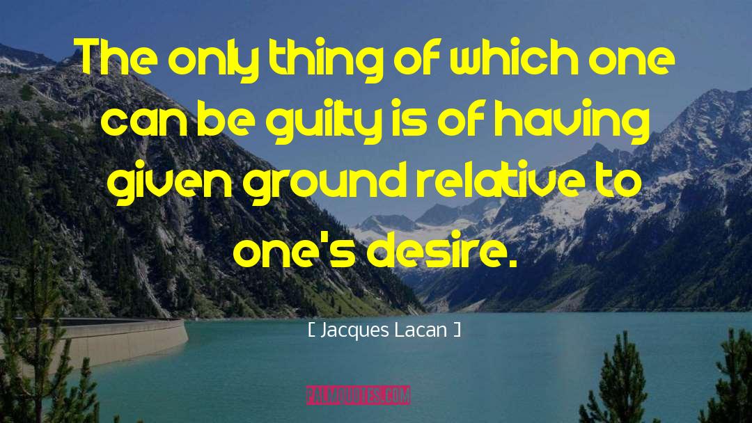 Jacques Lacan Quotes: The only thing of which