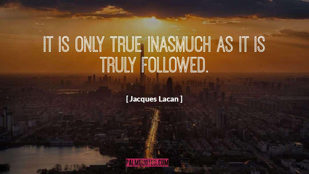 Jacques Lacan Quotes: It is only true inasmuch