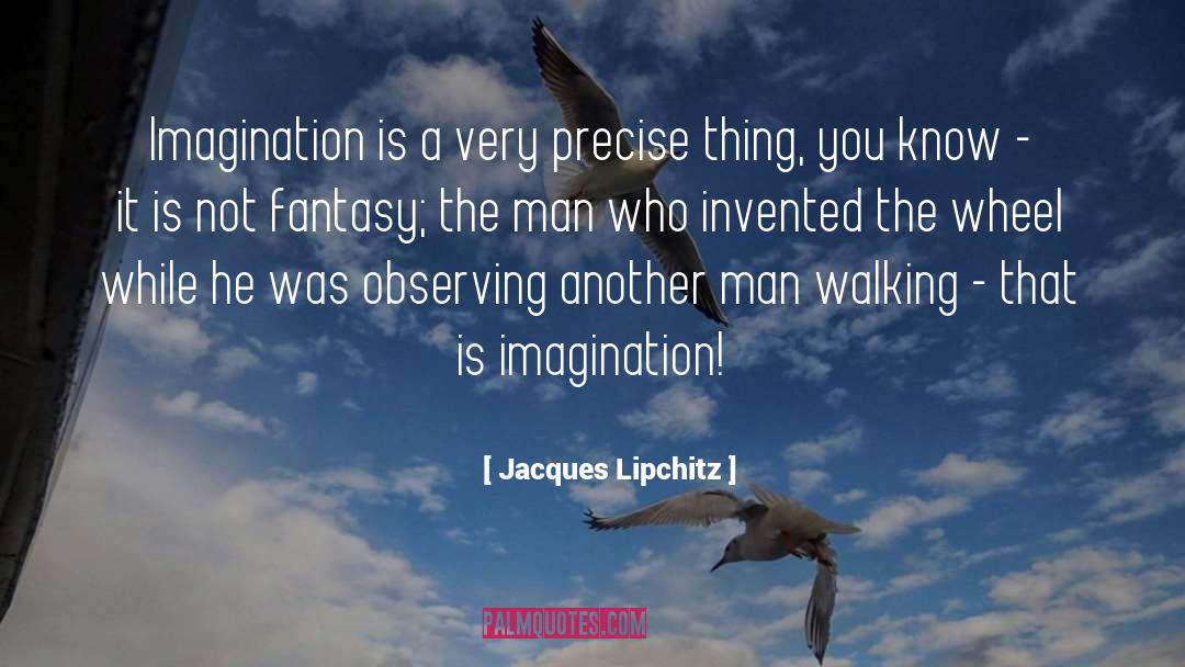 Jacques Lipchitz Quotes: Imagination is a very precise