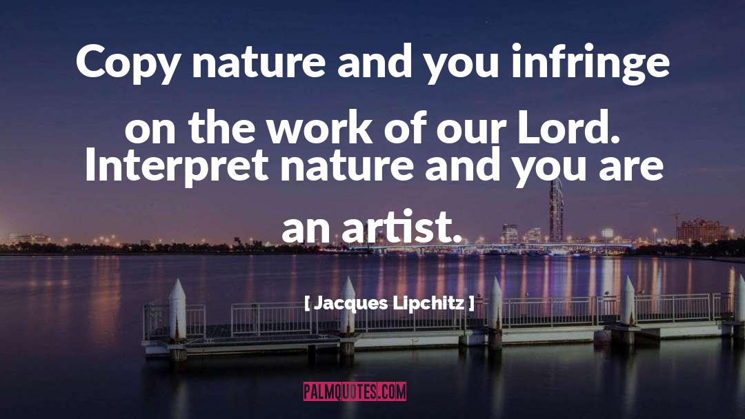 Jacques Lipchitz Quotes: Copy nature and you infringe