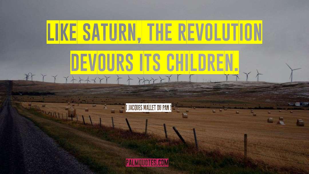 Jacques Mallet Du Pan Quotes: Like Saturn, the Revolution devours